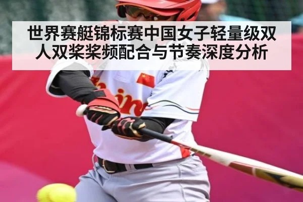 世界赛艇锦标赛中国女子轻量级双人双桨桨频配合与节奏深度分析